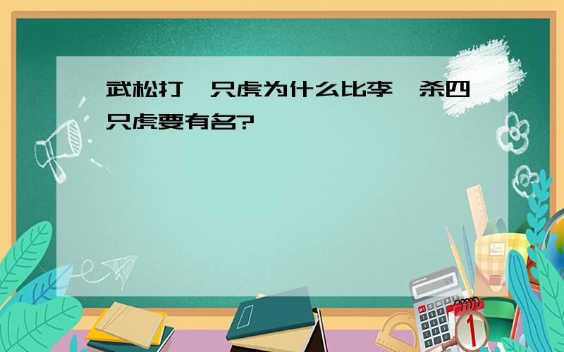 武松打一只虎为什么比李逵杀四只虎要有名?