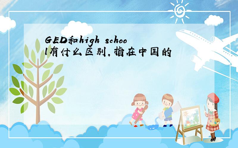 GED和high school有什么区别,指在中国的