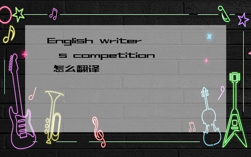 English writer's competition 怎么翻译,