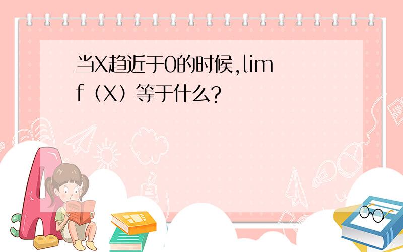 当X趋近于0的时候,lim f（X）等于什么?