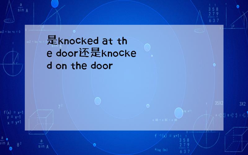 是knocked at the door还是knocked on the door