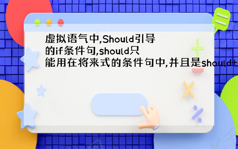 虚拟语气中,Should引导的if条件句,should只能用在将来式的条件句中,并且是should+动词原型.那为什么会