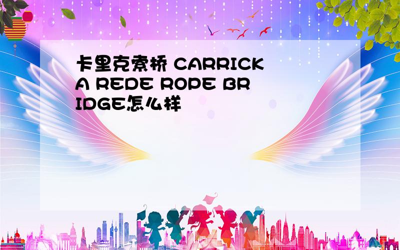 卡里克索桥 CARRICK A REDE ROPE BRIDGE怎么样