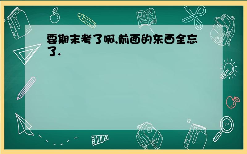 要期末考了啊,前面的东西全忘了.