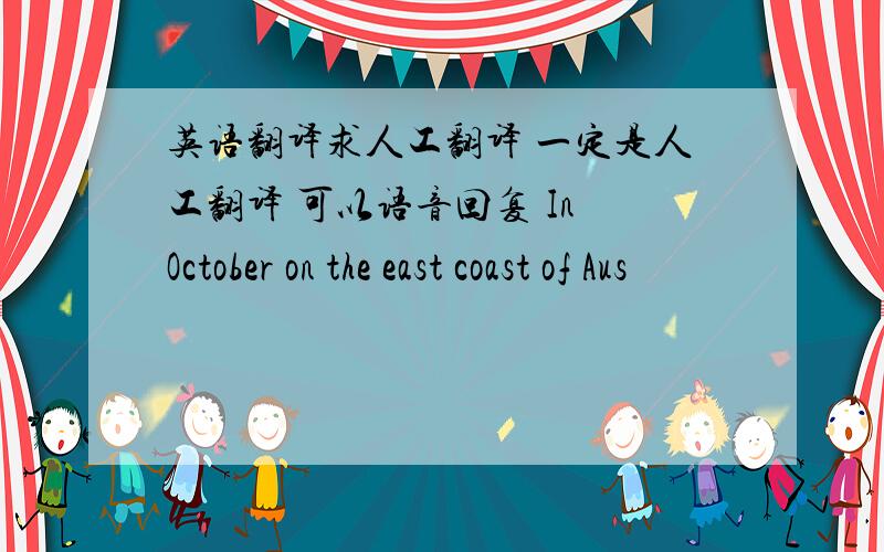 英语翻译求人工翻译 一定是人工翻译 可以语音回复 In October on the east coast of Aus