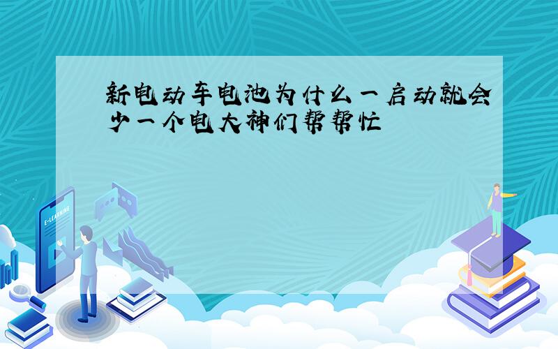 新电动车电池为什么一启动就会少一个电大神们帮帮忙