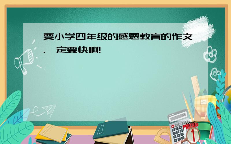 要小学四年级的感恩教育的作文.一定要快啊!