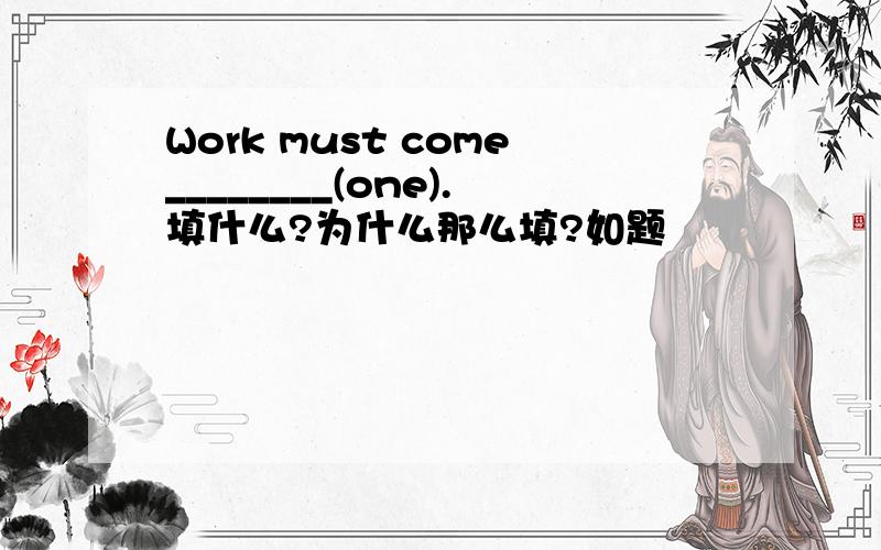 Work must come________(one).填什么?为什么那么填?如题