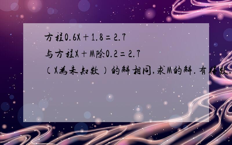 方程0.6X+1.8=2.7与方程X+M除0.2=2.7（X为未知数）的解相同,求M的解.有得数,最快者好评）