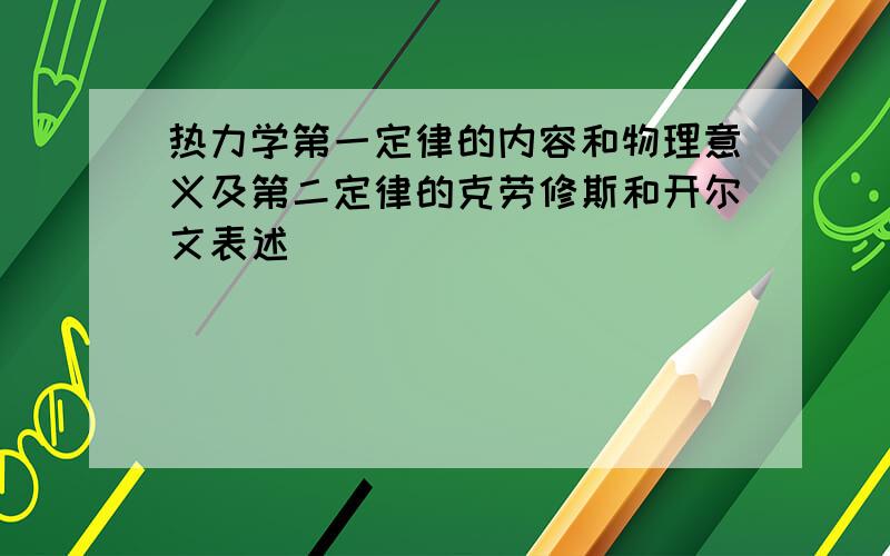 热力学第一定律的内容和物理意义及第二定律的克劳修斯和开尔文表述