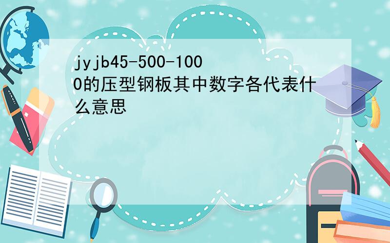 jyjb45-500-1000的压型钢板其中数字各代表什么意思