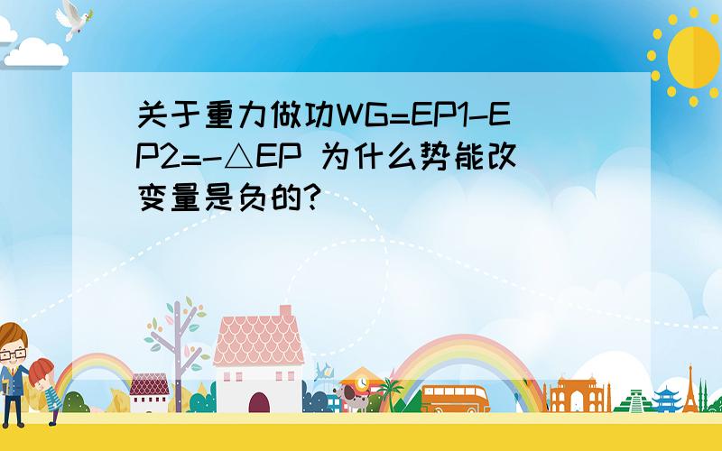 关于重力做功WG=EP1-EP2=-△EP 为什么势能改变量是负的?