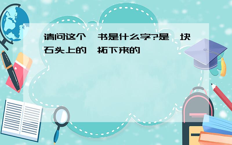 请问这个篆书是什么字?是一块石头上的,拓下来的