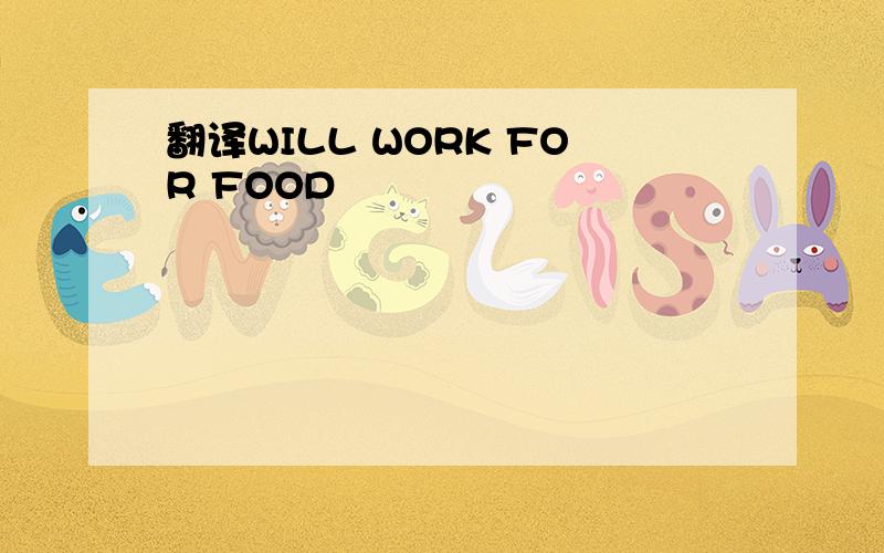 翻译WILL WORK FOR FOOD