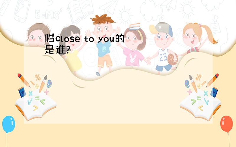 唱close to you的是谁?