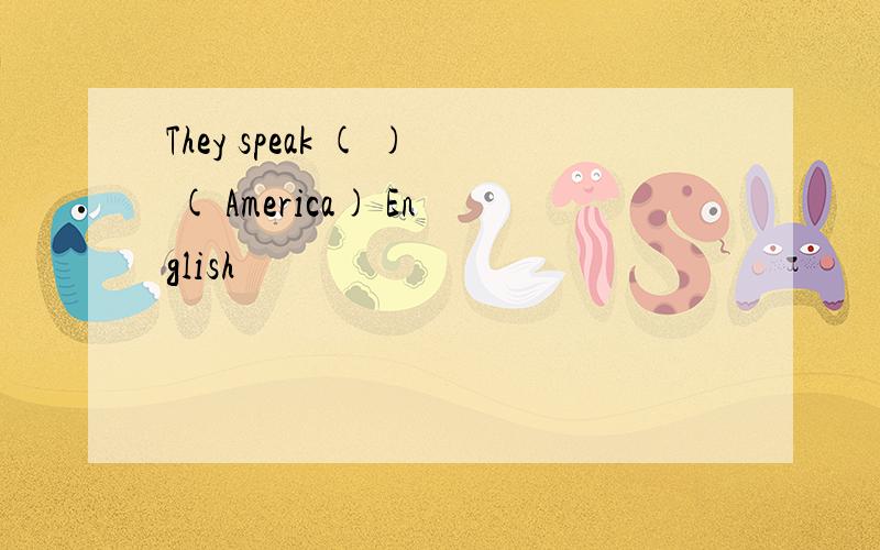 They speak ( ) ( America) English