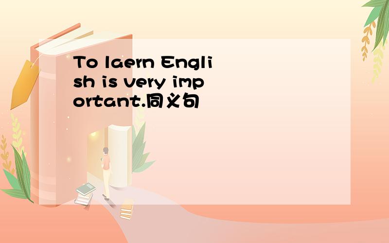 To laern English is very important.同义句