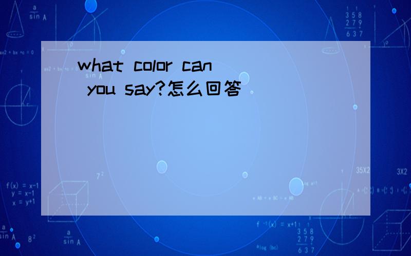 what color can you say?怎么回答