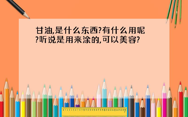 甘油,是什么东西?有什么用呢?听说是用来涂的,可以美容?