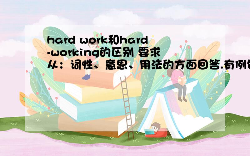 hard work和hard-working的区别 要求从：词性、意思、用法的方面回答.有例句