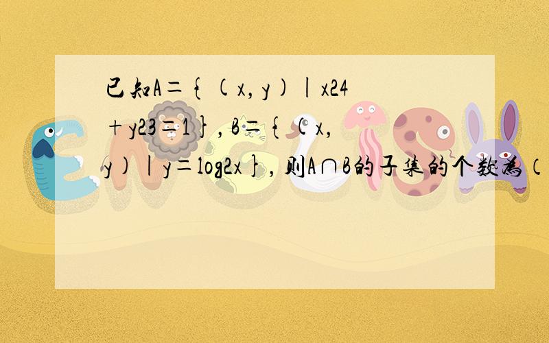 已知A＝{(x，y)|x24+y23＝1}，B＝{(x，y)|y＝log2x}，则A∩B的子集的个数为（　　）