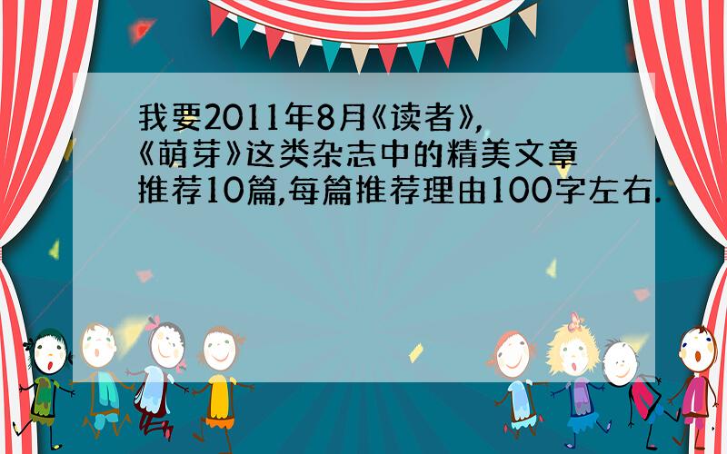 我要2011年8月《读者》,《萌芽》这类杂志中的精美文章推荐10篇,每篇推荐理由100字左右.