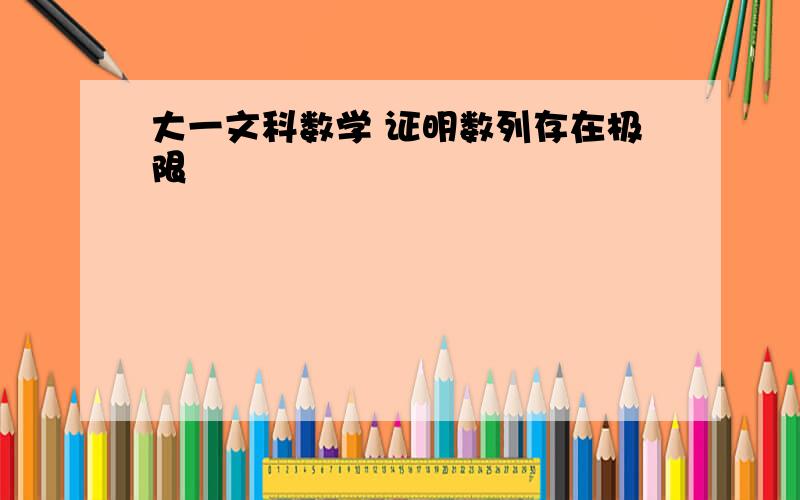 大一文科数学 证明数列存在极限