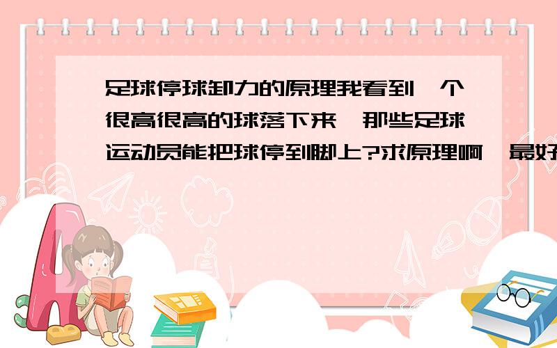 足球停球卸力的原理我看到一个很高很高的球落下来,那些足球运动员能把球停到脚上?求原理啊,最好根据物理原理来说