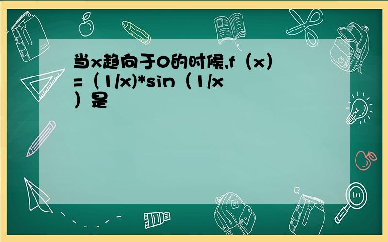 当x趋向于0的时候,f（x）=（1/x)*sin（1/x）是