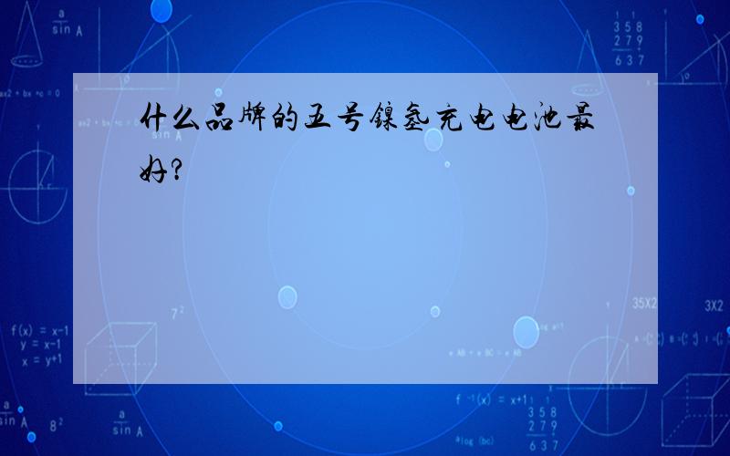 什么品牌的五号镍氢充电电池最好?