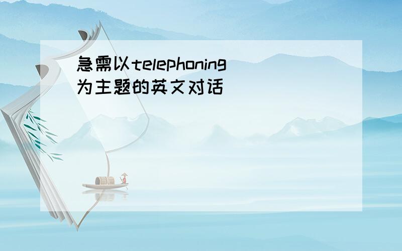 急需以telephoning为主题的英文对话