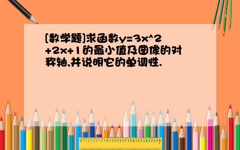 [数学题]求函数y=3x^2+2x+1的最小值及图像的对称轴,并说明它的单调性.