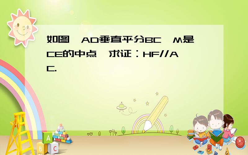 如图,AD垂直平分BC,M是CE的中点,求证：HF//AC.