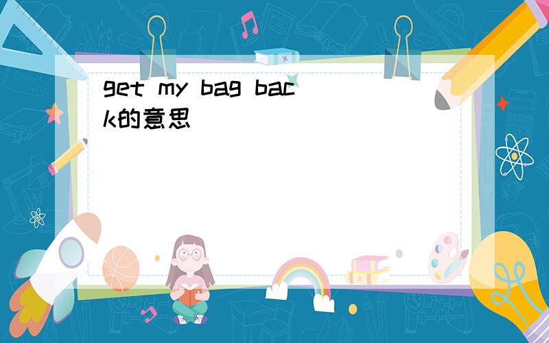 get my bag back的意思