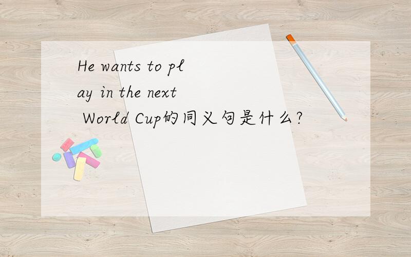 He wants to play in the next World Cup的同义句是什么?