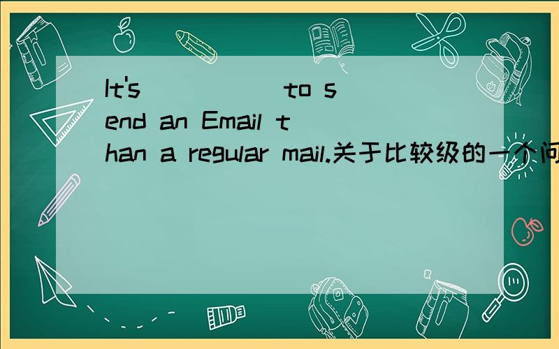 It's _____to send an Email than a regular mail.关于比较级的一个问题