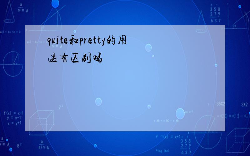 quite和pretty的用法有区别吗