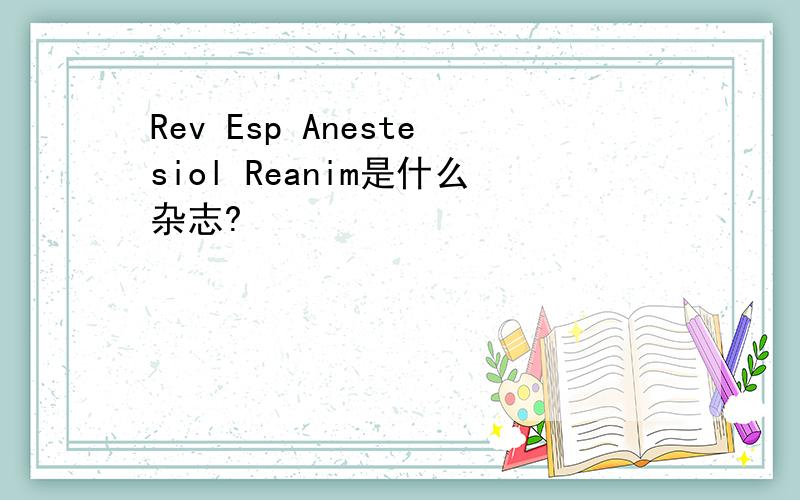 Rev Esp Anestesiol Reanim是什么杂志?