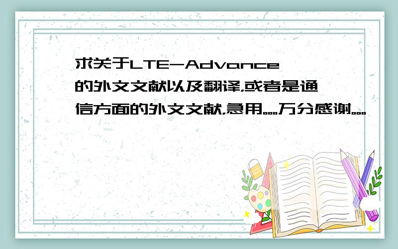 求关于LTE-Advance的外文文献以及翻译，或者是通信方面的外文文献，急用。。。万分感谢。。。