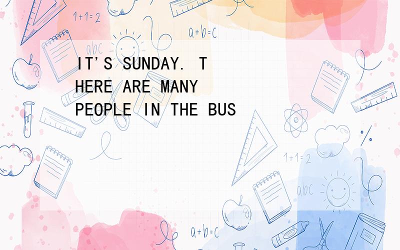 IT'S SUNDAY. THERE ARE MANY PEOPLE IN THE BUS