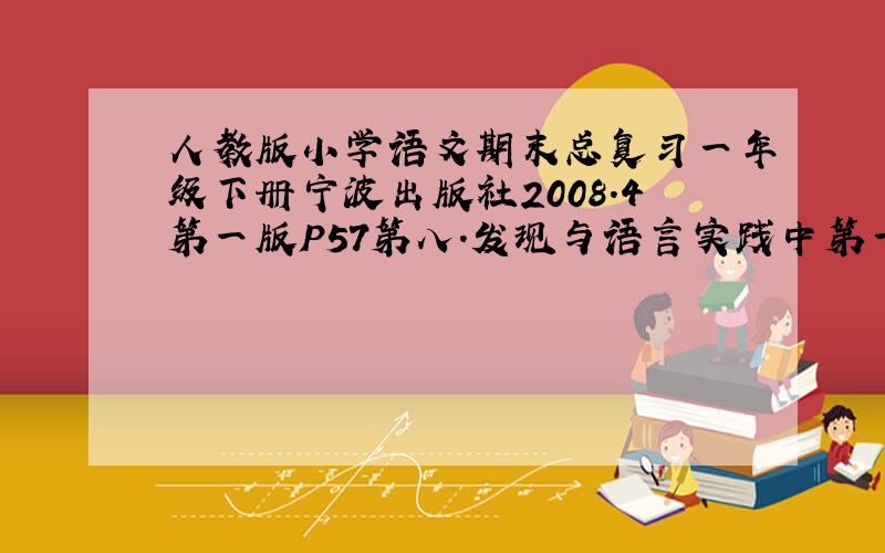 人教版小学语文期末总复习一年级下册宁波出版社2008.4第一版P57第八.发现与语言实践中第一小题是仔细看下面三组字,说