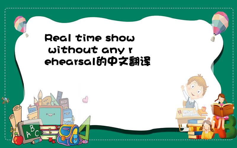 Real time show without any rehearsal的中文翻译