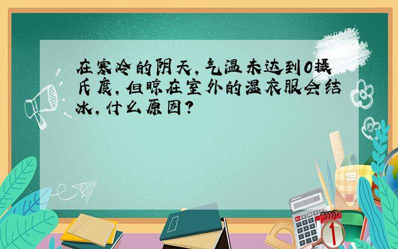 在寒冷的阴天,气温未达到0摄氏度,但晾在室外的湿衣服会结冰,什么原因?