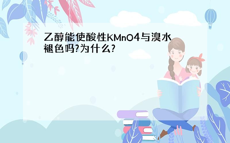 乙醇能使酸性KMnO4与溴水褪色吗?为什么?