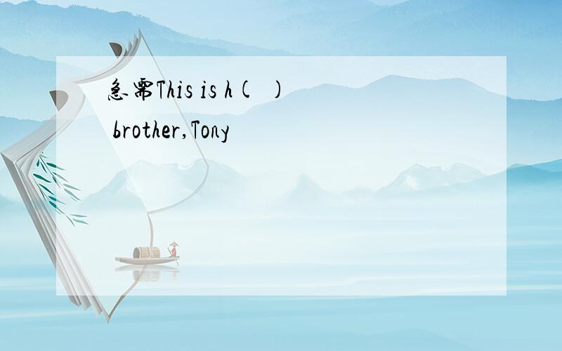 急需This is h( ) brother,Tony