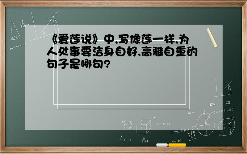 《爱莲说》中,写像莲一样,为人处事要洁身自好,高雅自重的句子是哪句?