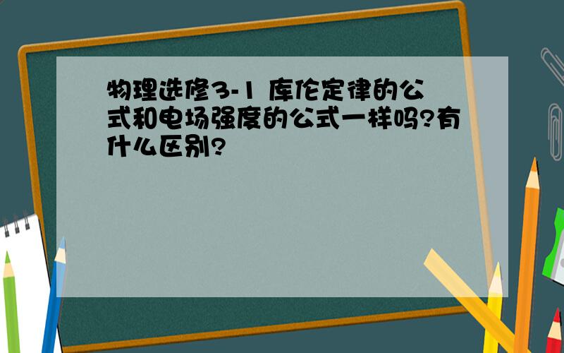 物理选修3-1 库伦定律的公式和电场强度的公式一样吗?有什么区别?