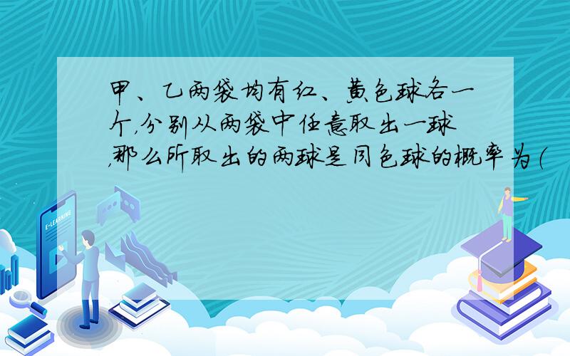 甲、乙两袋均有红、黄色球各一个，分别从两袋中任意取出一球，那么所取出的两球是同色球的概率为（　　）