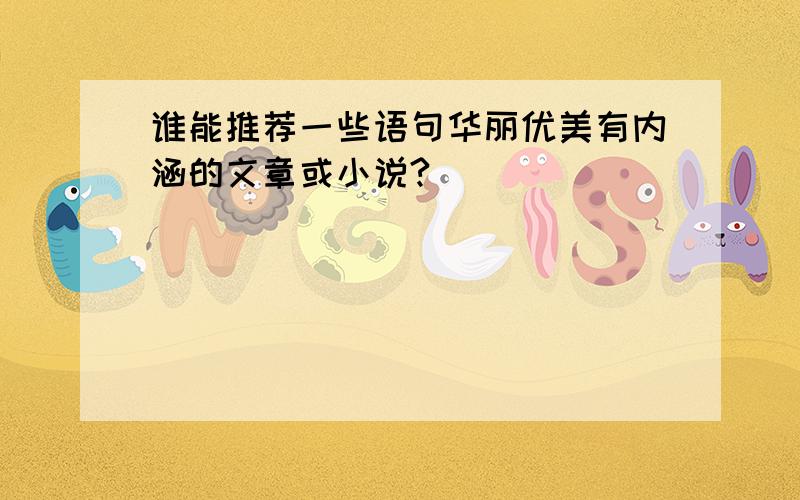 谁能推荐一些语句华丽优美有内涵的文章或小说?