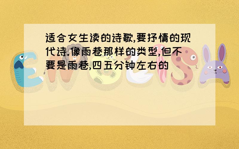 适合女生读的诗歌,要抒情的现代诗.像雨巷那样的类型,但不要是雨巷,四五分钟左右的